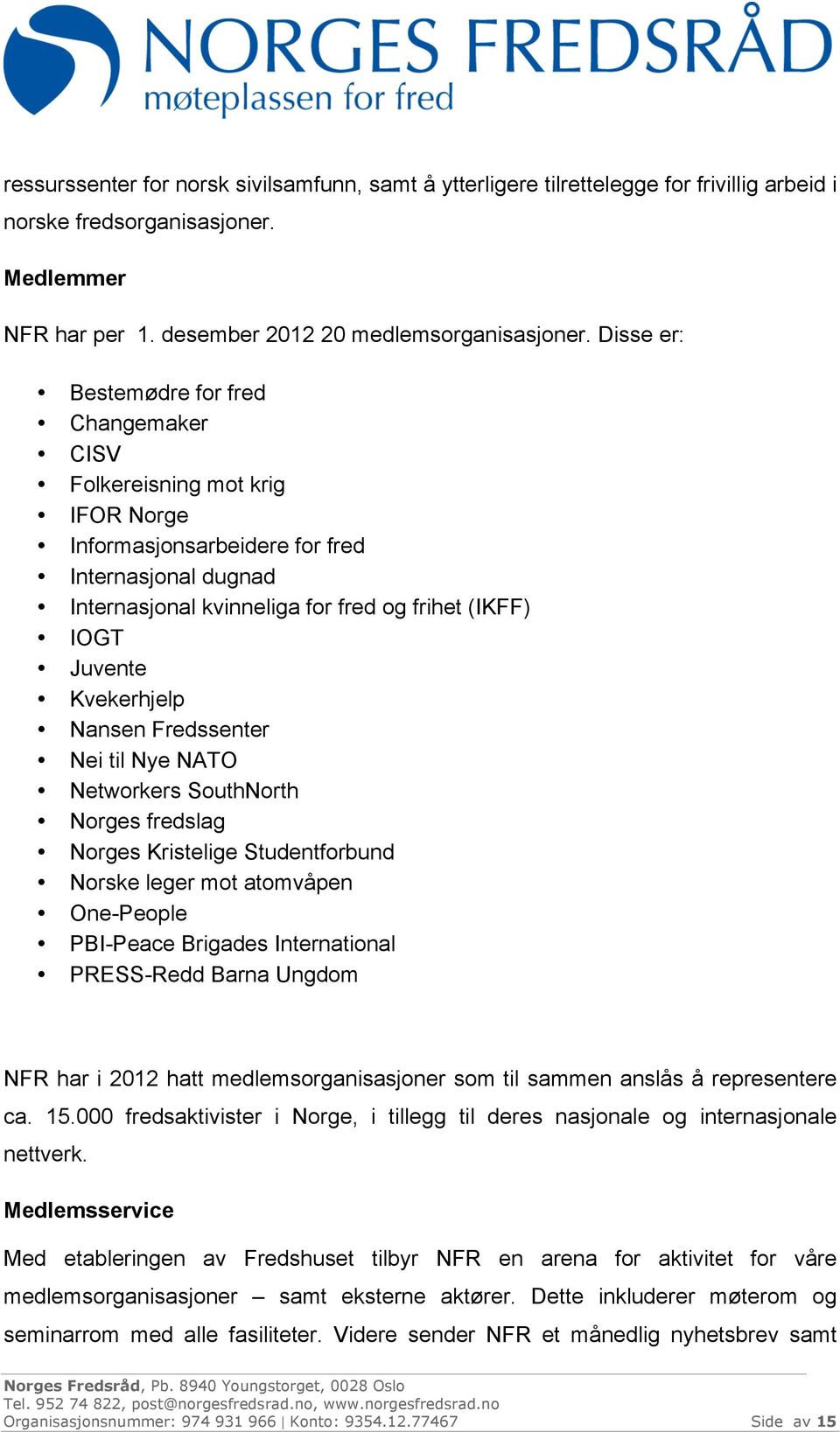 Kvekerhjelp Nansen Fredssenter Nei til Nye NATO Networkers SouthNorth Norges fredslag Norges Kristelige Studentforbund Norske leger mot atomvåpen One-People PBI-Peace Brigades International