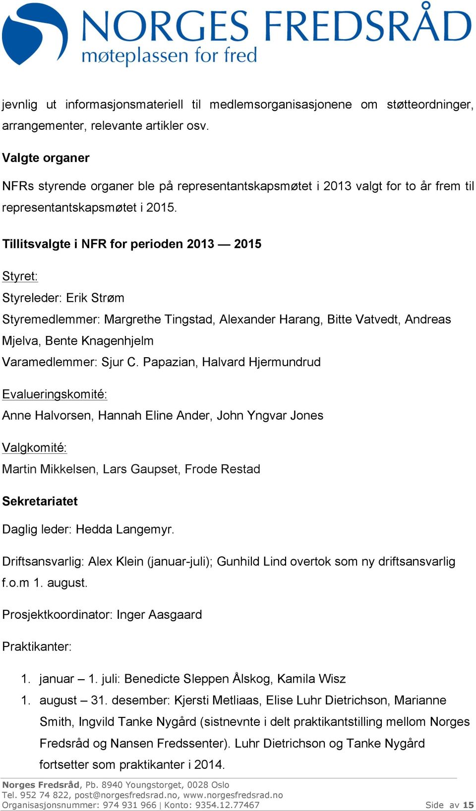 Tillitsvalgte i NFR for perioden 2013 2015 Styret: Styreleder: Erik Strøm Styremedlemmer: Margrethe Tingstad, Alexander Harang, Bitte Vatvedt, Andreas Mjelva, Bente Knagenhjelm Varamedlemmer: Sjur C.