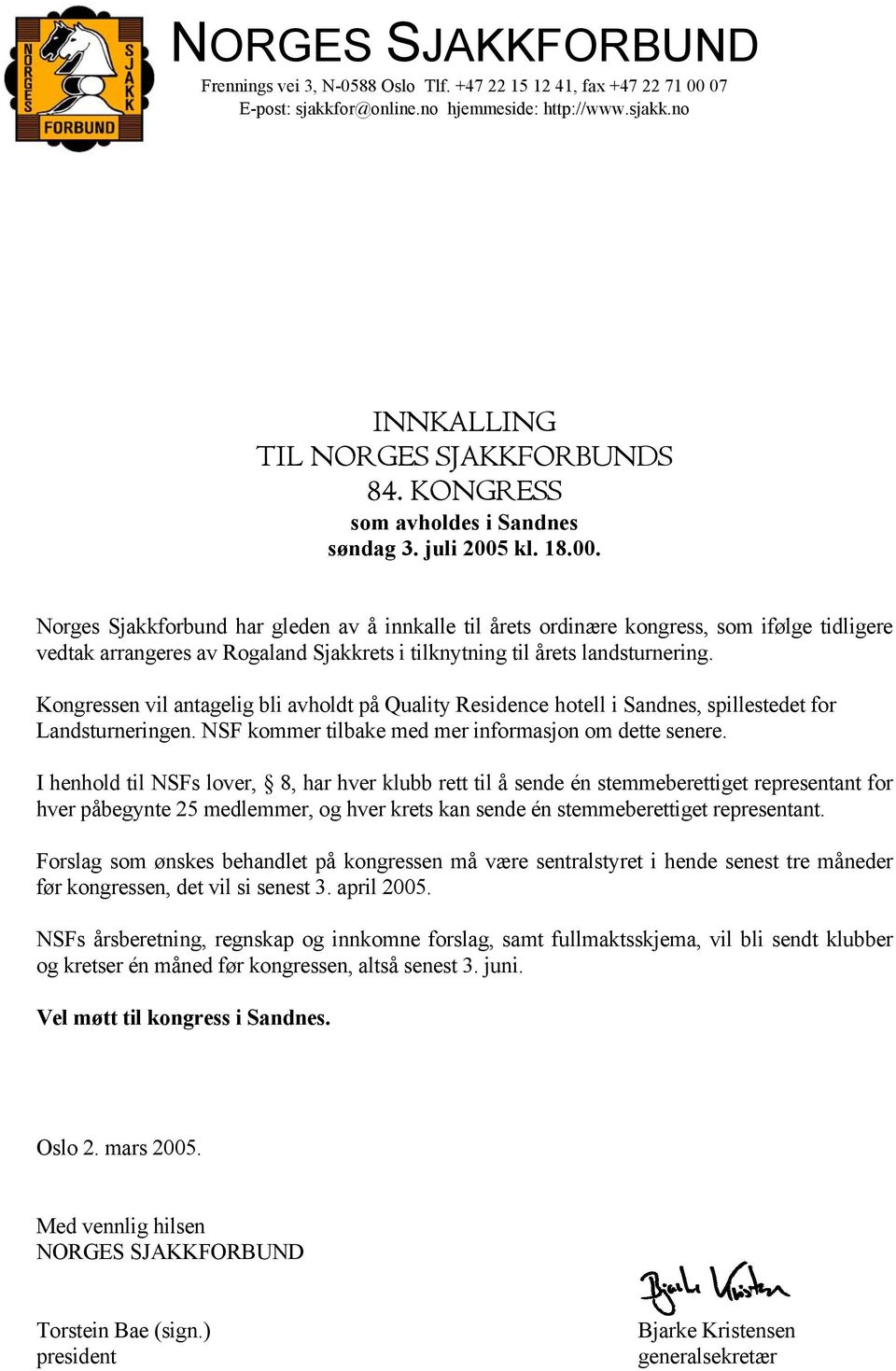 kl. 18.00. Norges Sjakkforbund har gleden av å innkalle til årets ordinære kongress, som ifølge tidligere vedtak arrangeres av Rogaland Sjakkrets i tilknytning til årets landsturnering.