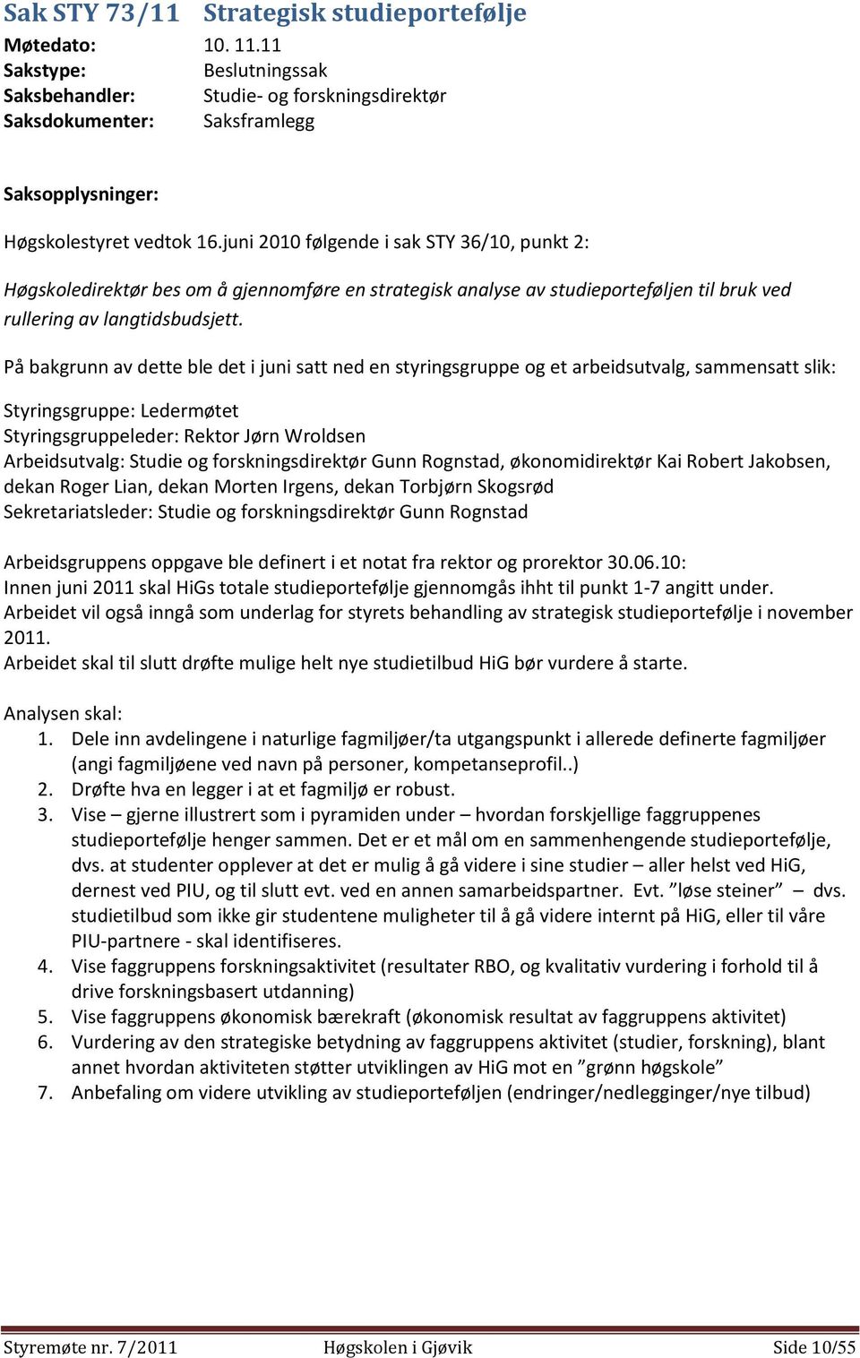 juni 2010 følgende i sak STY 36/10, punkt 2: Høgskoledirektør bes om å gjennomføre en strategisk analyse av studieporteføljen til bruk ved rullering av langtidsbudsjett.