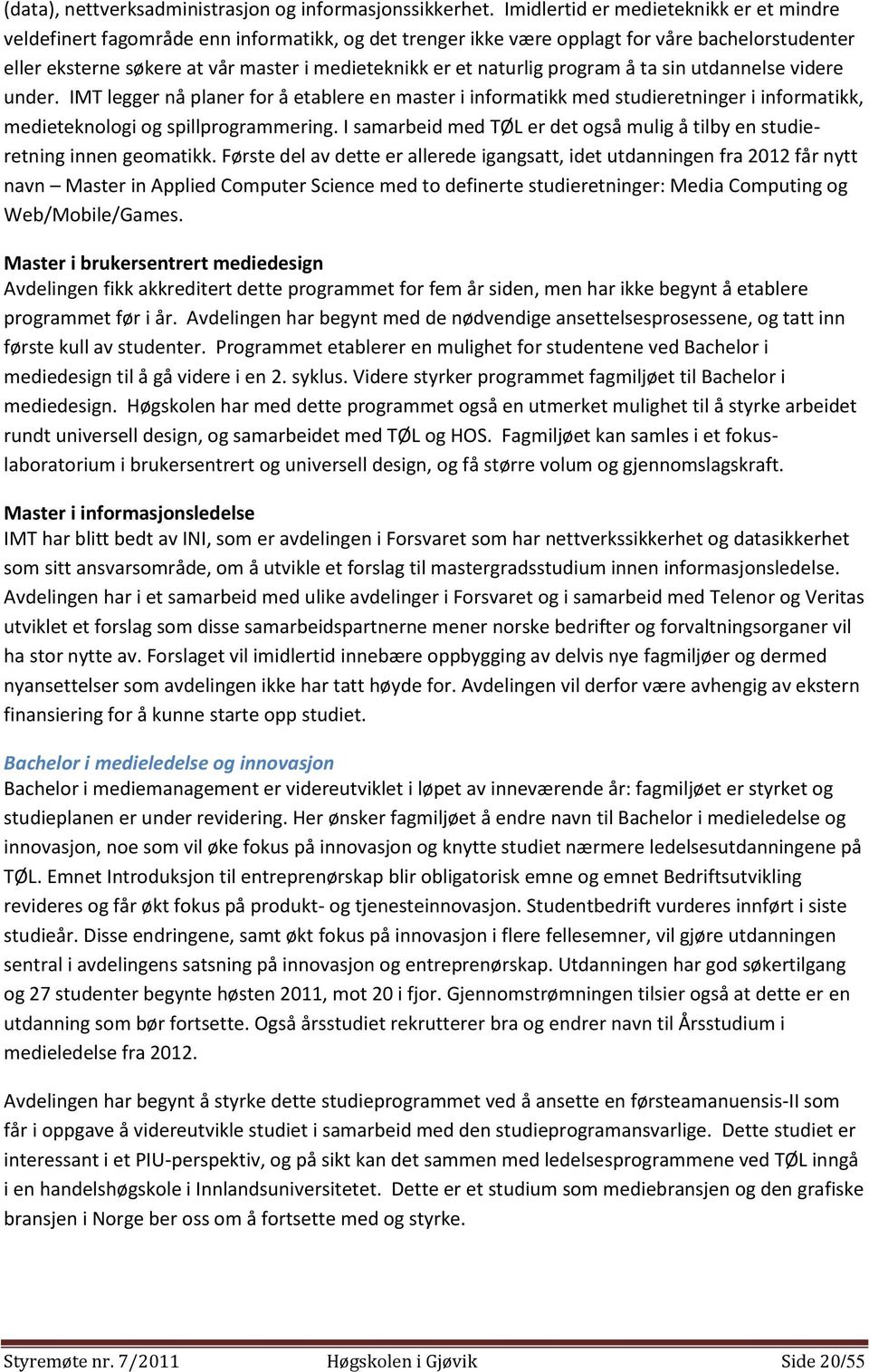 naturlig program å ta sin utdannelse videre under. IMT legger nå planer for å etablere en master i informatikk med studieretninger i informatikk, medieteknologi og spillprogrammering.