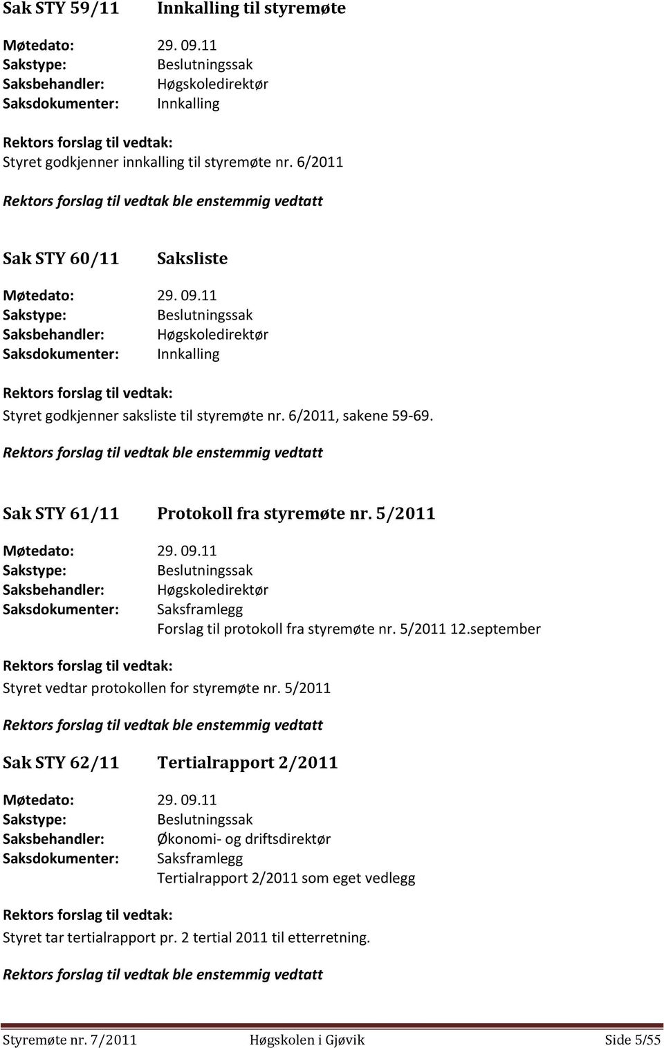 6/2011 Rektors forslag til vedtak ble enstemmig vedtatt Sak STY 60/11 Saksliste Møtedato: 29. 09.