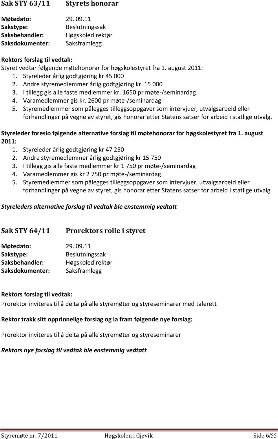 Styreleder årlig godtgjøring kr 45 000 2. Andre styremedlemmer årlig godtgjøring kr. 15 000 3. I tillegg gis alle faste medlemmer kr. 1650 pr møte-/seminardag. 4. Varamedlemmer gis kr.