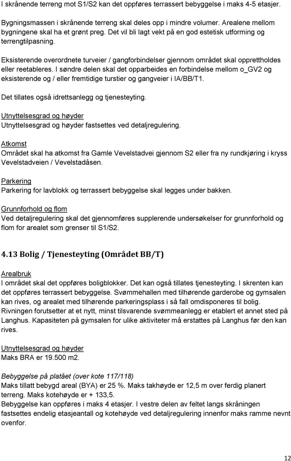 Eksisterende overordnete turveier / gangforbindelser gjennom området skal opprettholdes eller reetableres.