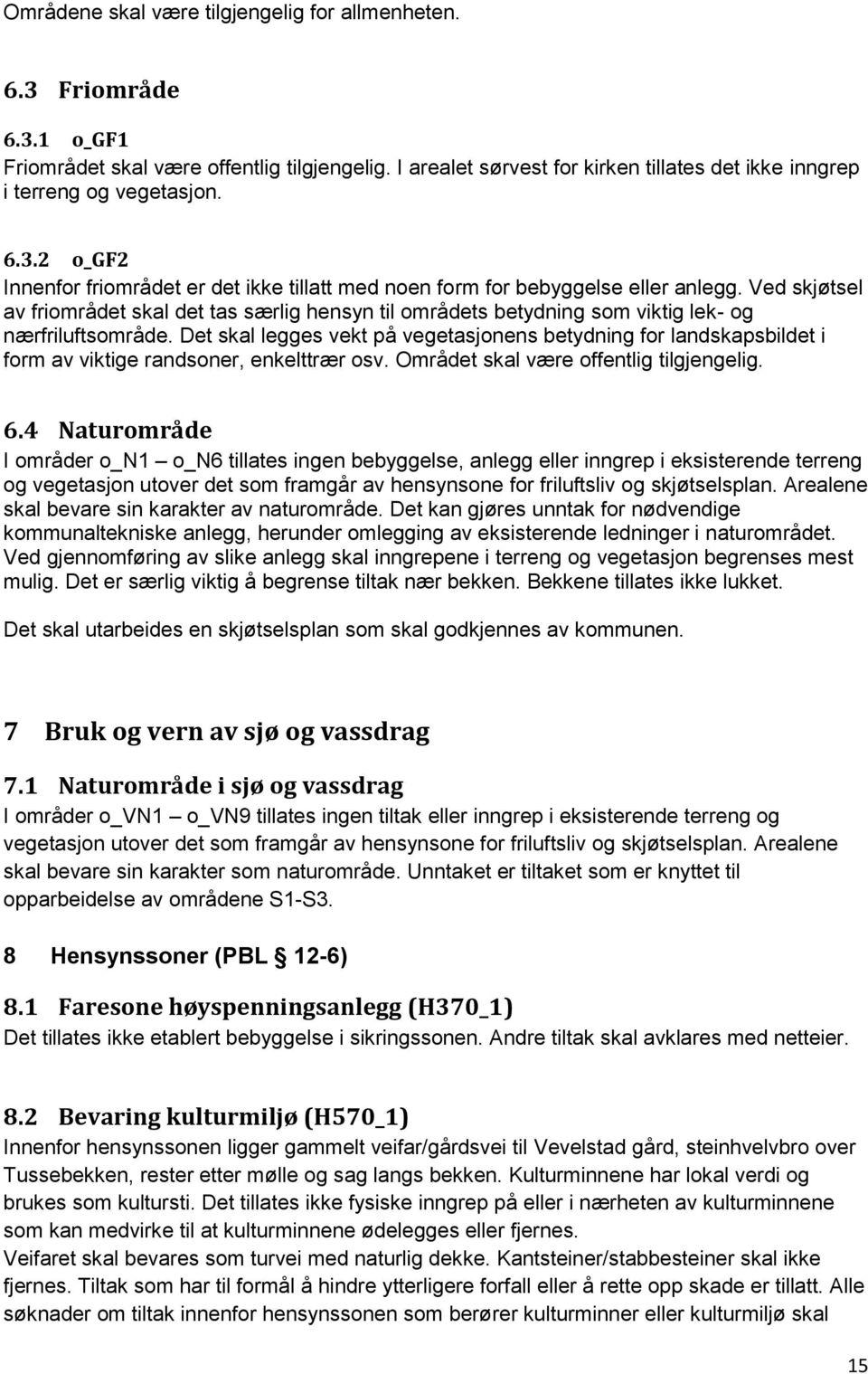 Ved skjøtsel av friområdet skal det tas særlig hensyn til områdets betydning som viktig lek- og nærfriluftsområde.