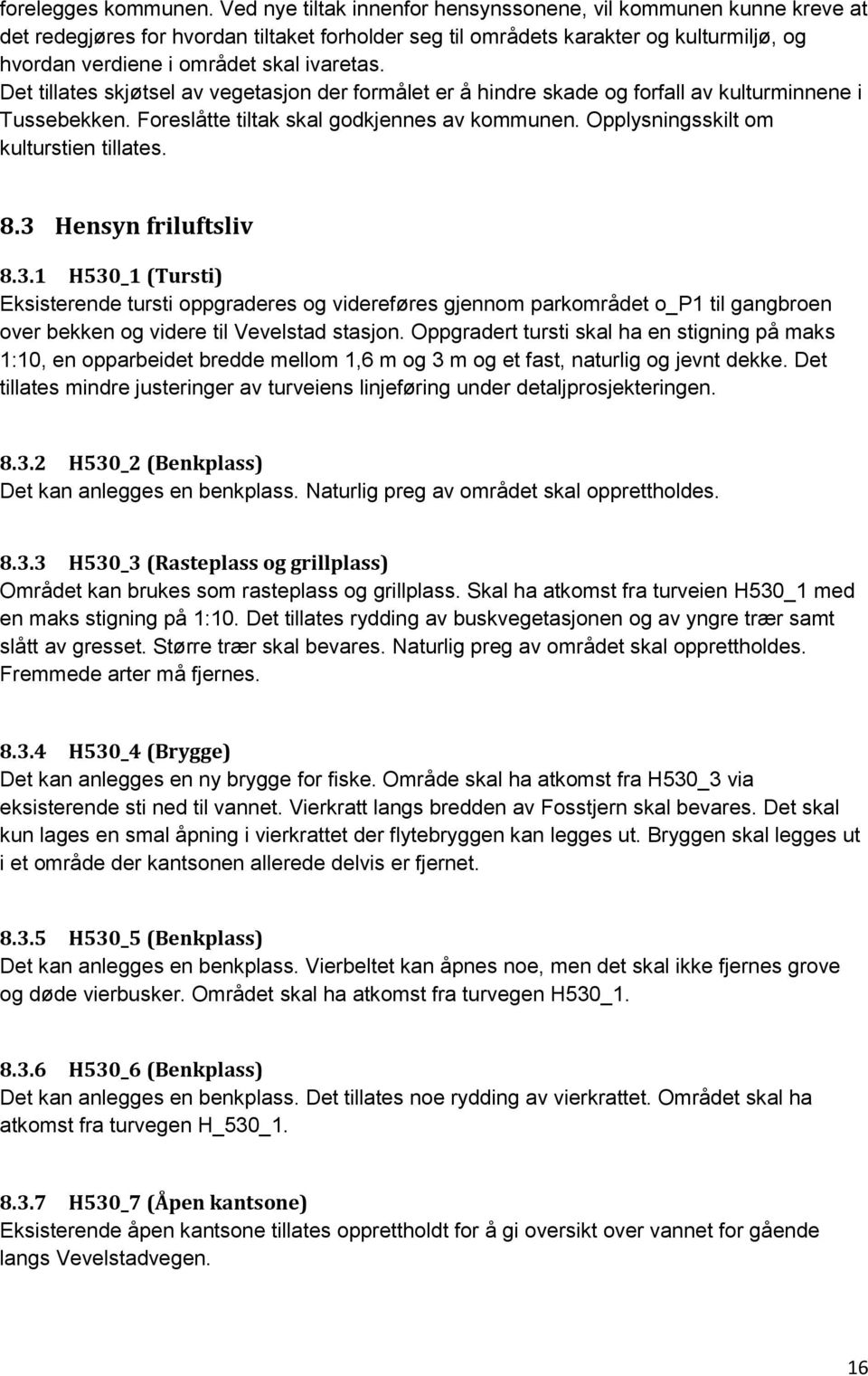 Det tillates skjøtsel av vegetasjon der formålet er å hindre skade og forfall av kulturminnene i Tussebekken. Foreslåtte tiltak skal godkjennes av kommunen. Opplysningsskilt om kulturstien tillates.