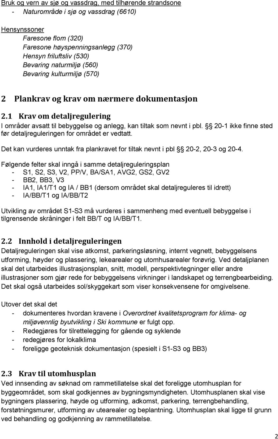 20-1 ikke finne sted før detaljreguleringen for området er vedtatt. Det kan vurderes unntak fra plankravet for tiltak nevnt i pbl 20-2, 20-3 og 20-4.