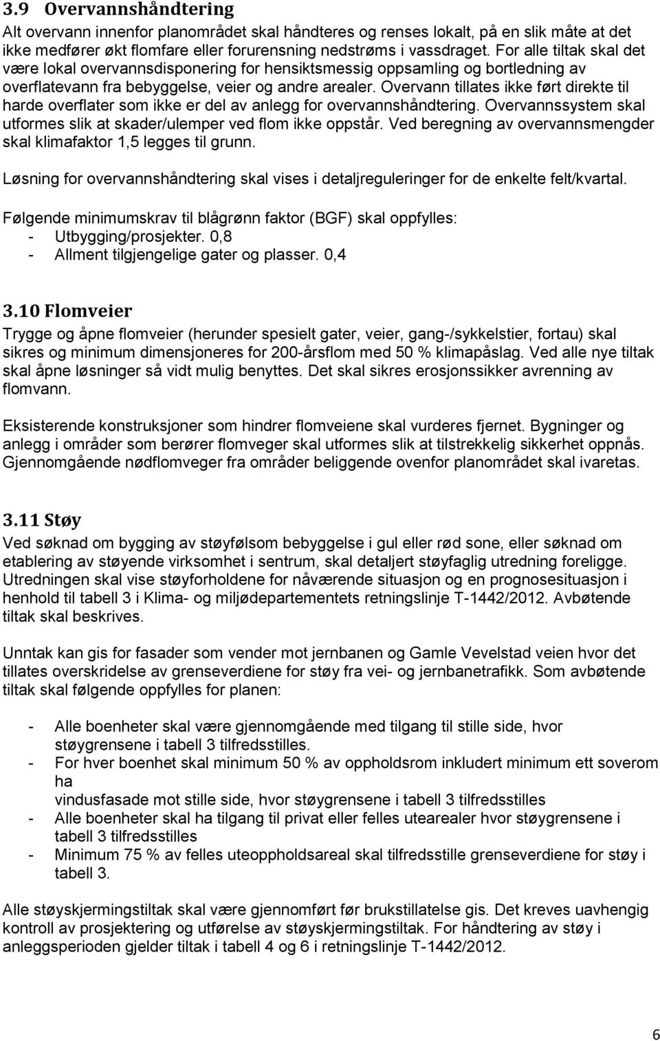 Overvann tillates ikke ført direkte til harde overflater som ikke er del av anlegg for overvannshåndtering. Overvannssystem skal utformes slik at skader/ulemper ved flom ikke oppstår.