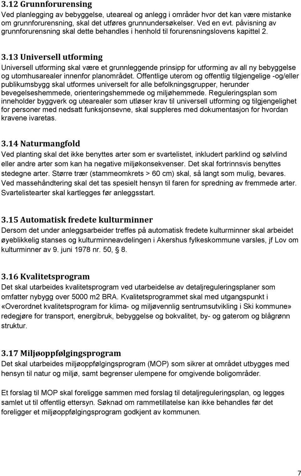 13 Universell utforming Universell utforming skal være et grunnleggende prinsipp for utforming av all ny bebyggelse og utomhusarealer innenfor planområdet.