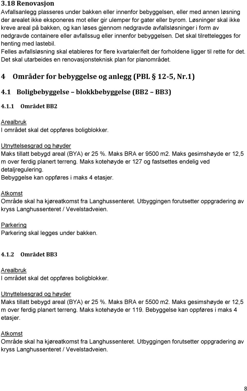 Det skal tilrettelegges for henting med lastebil. Felles avfallsløsning skal etableres for flere kvartaler/felt der forholdene ligger til rette for det.