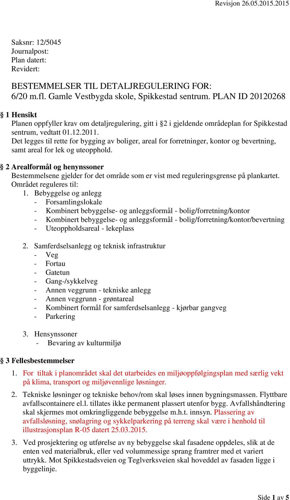 Det legges til rette for bygging av boliger, areal for forretninger, kontor og bevertning, samt areal for lek og uteopphold.