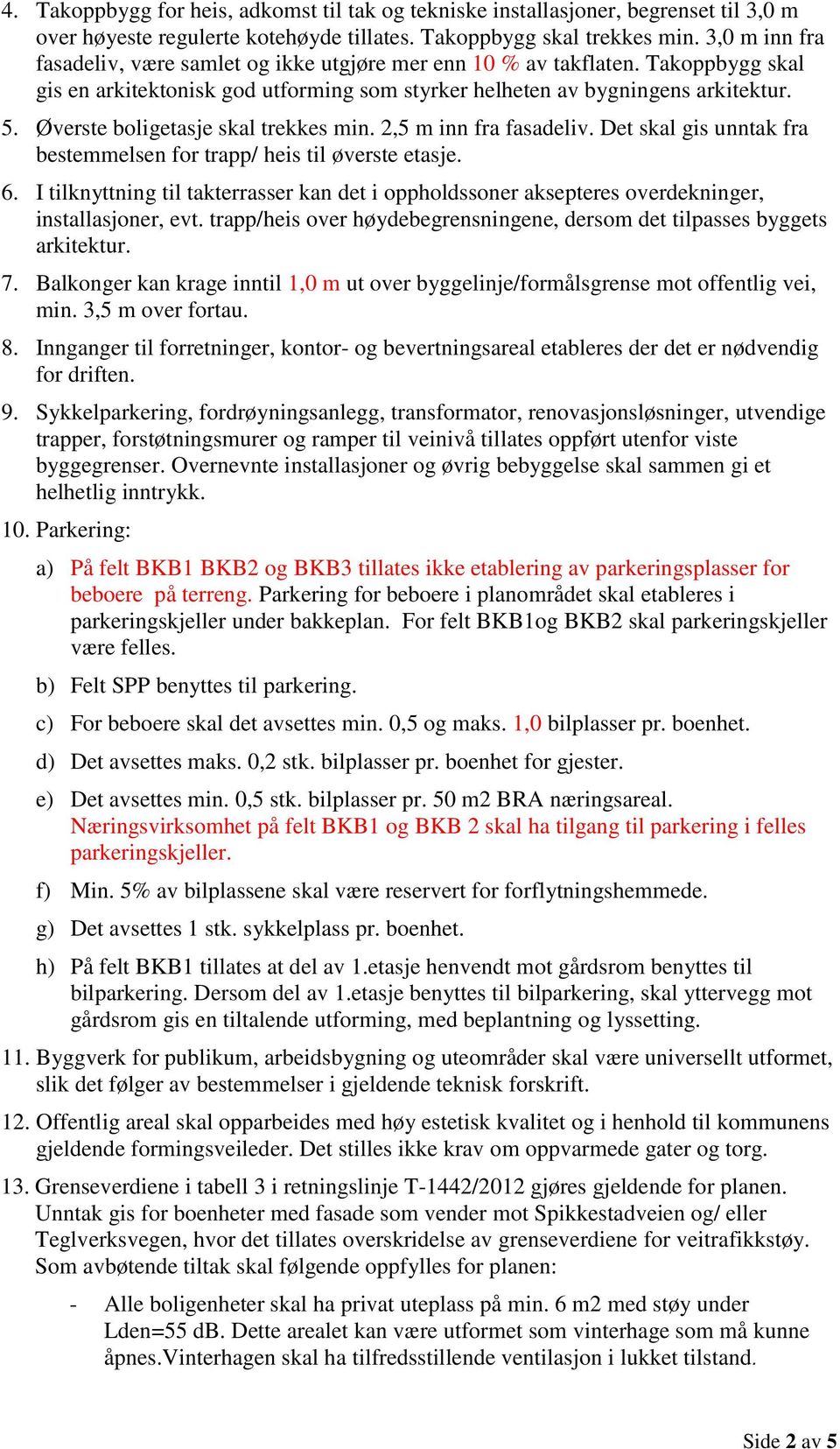 Øverste boligetasje skal trekkes min. 2,5 m inn fra fasadeliv. Det skal gis unntak fra bestemmelsen for trapp/ heis til øverste etasje. 6.