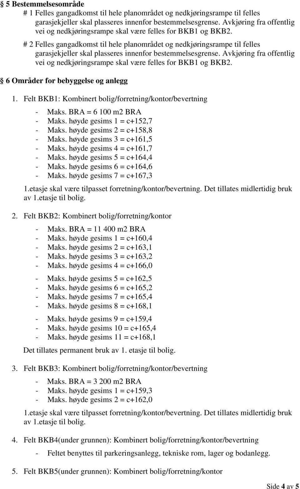 # 2 Felles gangadkomst til hele planområdet og nedkjøringsrampe til felles garasjekjeller skal plasseres innenfor bestemmelsesgrense.  6 Områder for bebyggelse og anlegg 1.