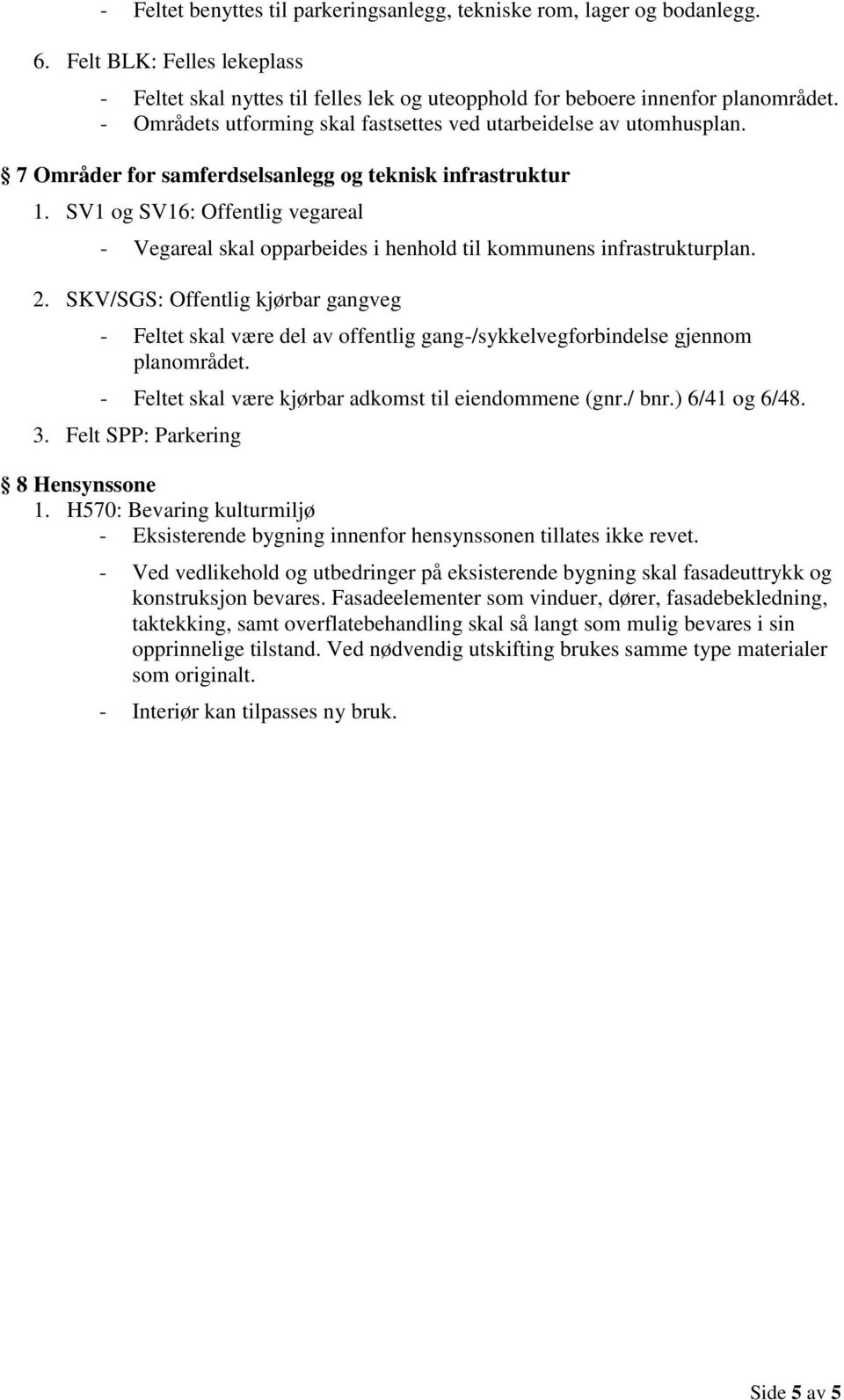 SV1 og SV16: Offentlig vegareal - Vegareal skal opparbeides i henhold til kommunens infrastrukturplan. 2.