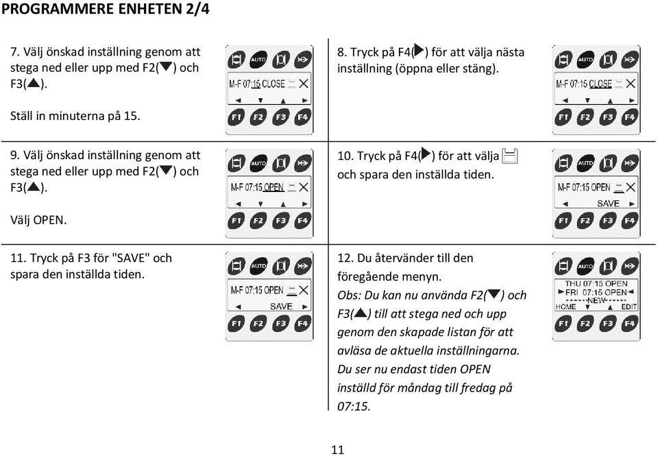 Välj önskad inställning genom att stega ned eller upp med F2( ) och F3( ). 10. Tryck på F4( ) för att välja och spara den inställda tiden. Välj OPEN. 11.