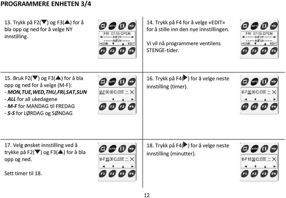 Bruk F2( ) og F3( ) for å bla opp og ned for å velge (M-F): - MON,TUE,WED,THU,FRI,SAT,SUN - ALL for all ukedagene - M-F for MANDAG til FREDAG - S-S for