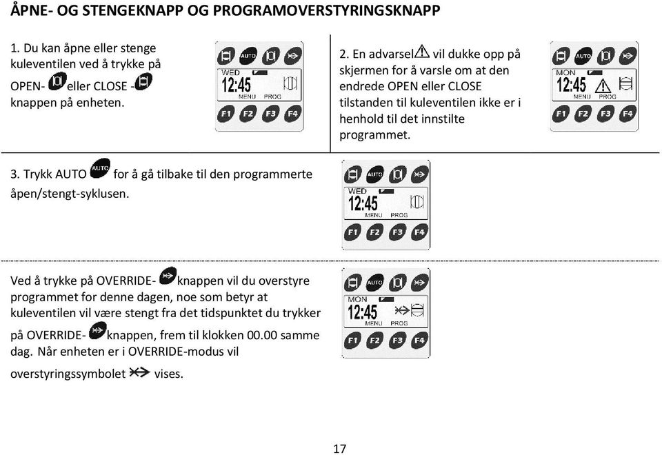 Trykk AUTO for å gå tilbake til den programmerte åpen/stengt-syklusen.