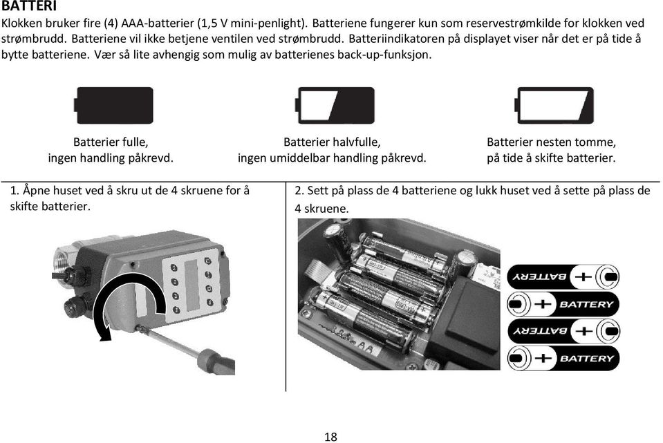 Vær så lite avhengig som mulig av batterienes back-up-funksjon. Batterier fulle, ingen handling påkrevd.