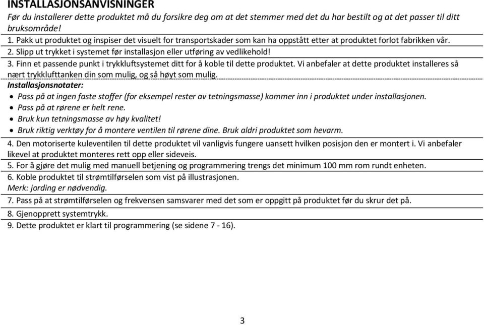 Slipp ut trykket i systemet før installasjon eller utføring av vedlikehold! 3. Finn et passende punkt i trykkluftsystemet ditt for å koble til dette produktet.