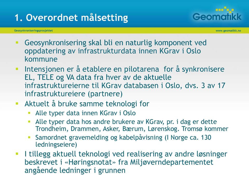 3 av 17 infrastruktureiere (partnere) Aktuelt å bruke samme teknologi for Alle typer data innen KGrav i Oslo Alle typer data hos andre brukere av KGrav, pr.