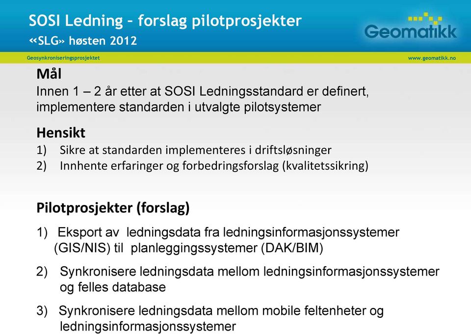 (kvalitetssikring) Pilotprosjekter (forslag) 1) Eksport av ledningsdata fra ledningsinformasjonssystemer (GIS/NIS) til planleggingssystemer