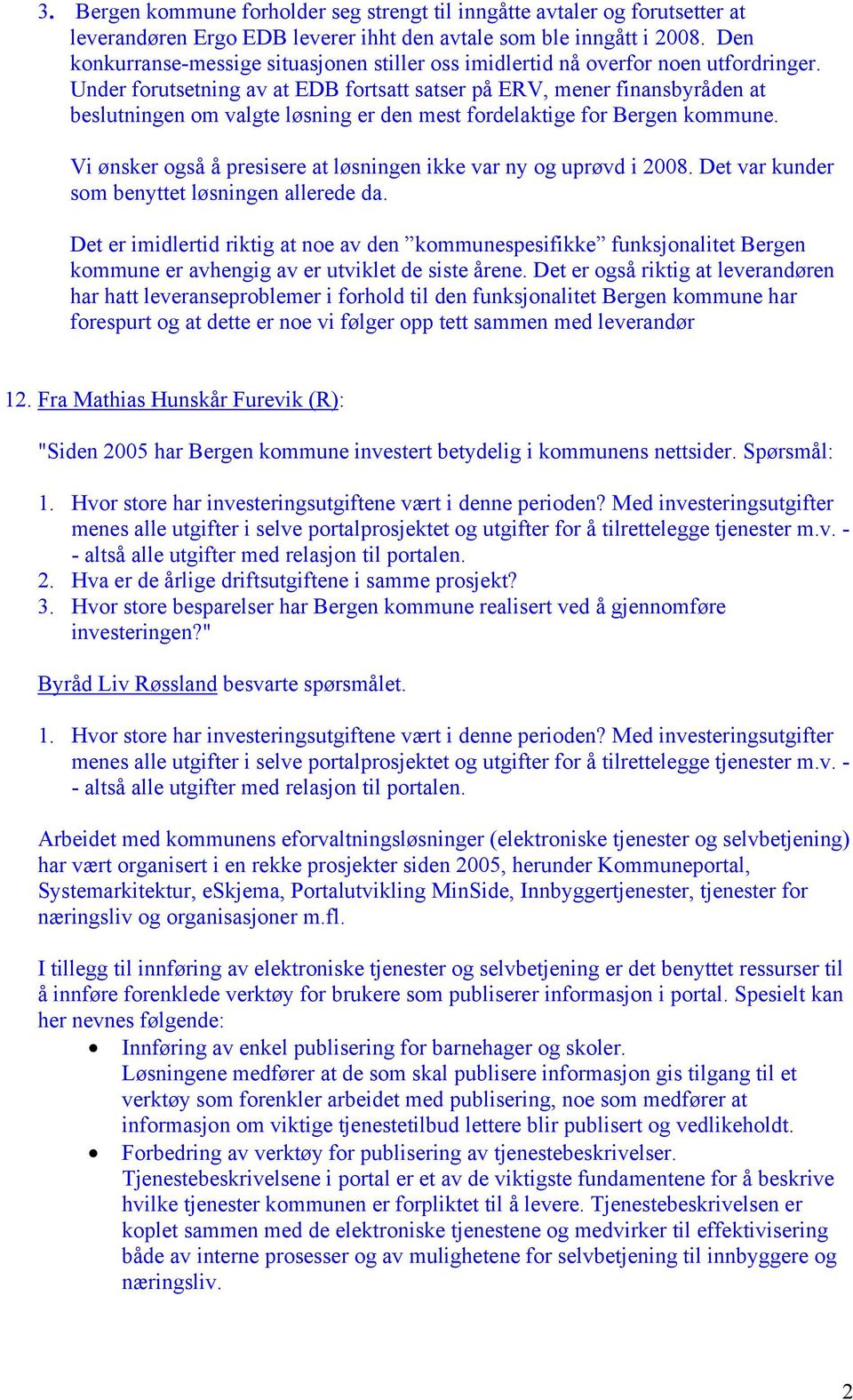 Under forutsetning av at EDB fortsatt satser på ERV, mener finansbyråden at beslutningen om valgte løsning er den mest fordelaktige for Bergen kommune.