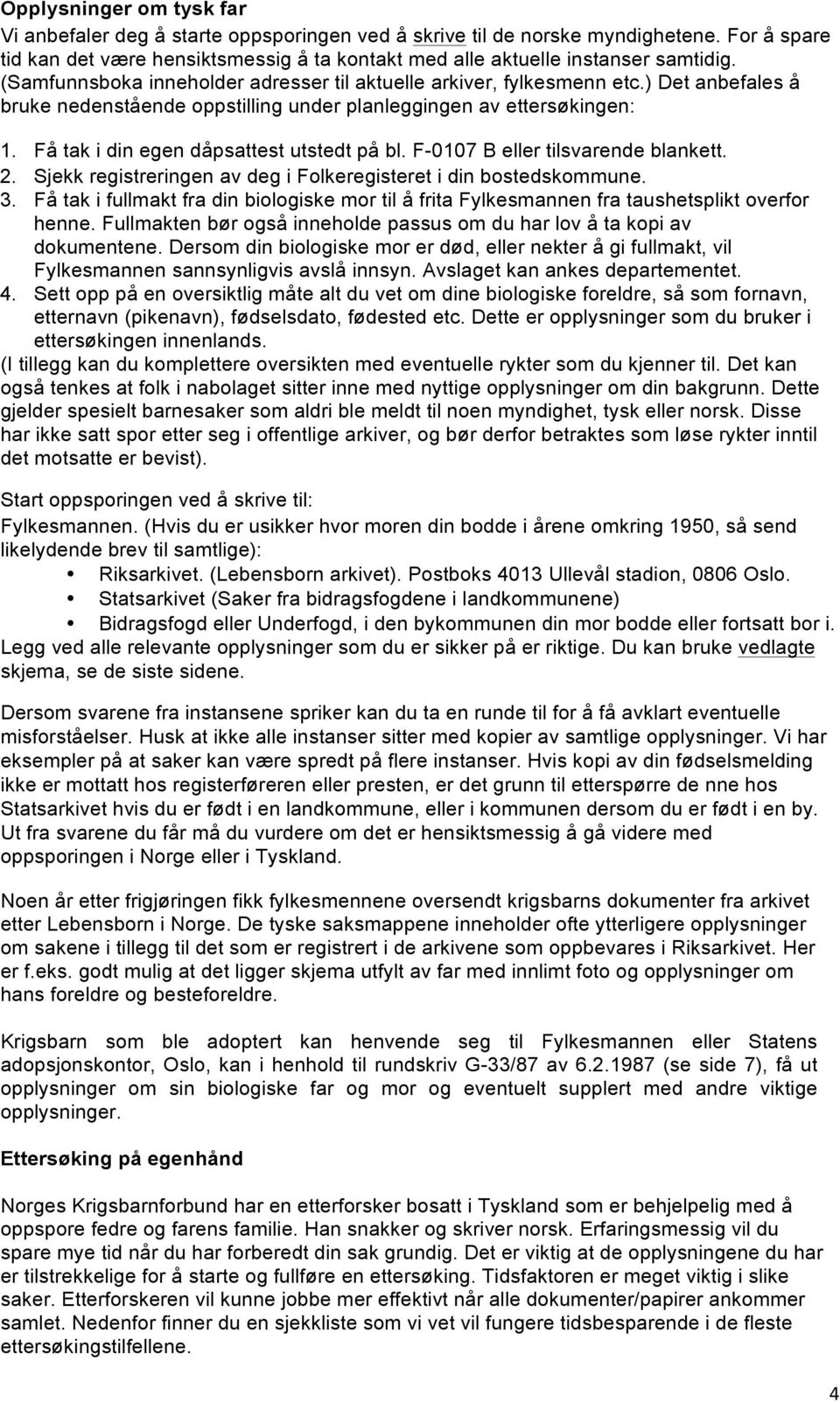 Få tak i din egen dåpsattest utstedt på bl. F-0107 B eller tilsvarende blankett. 2. Sjekk registreringen av deg i Folkeregisteret i din bostedskommune. 3.