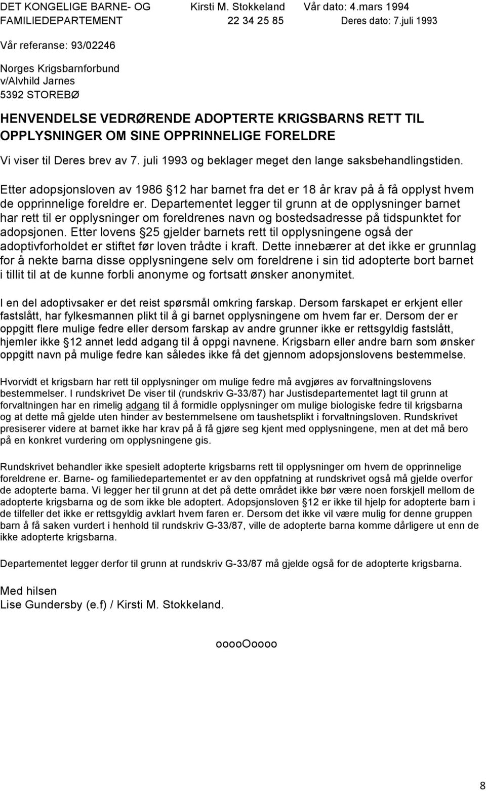 Deres brev av 7. juli 1993 og beklager meget den lange saksbehandlingstiden. Etter adopsjonsloven av 1986 12 har barnet fra det er 18 år krav på å få opplyst hvem de opprinnelige foreldre er.