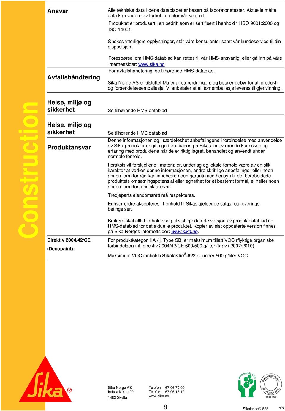 Construction Avfallshåndtering Helse, miljø og sikkerhet Helse, miljø og sikkerhet Produktansvar Direktiv 2004/42/CE (Decopaint): Forespørsel om HMS-datablad kan rettes til vår HMS-ansvarlig, eller