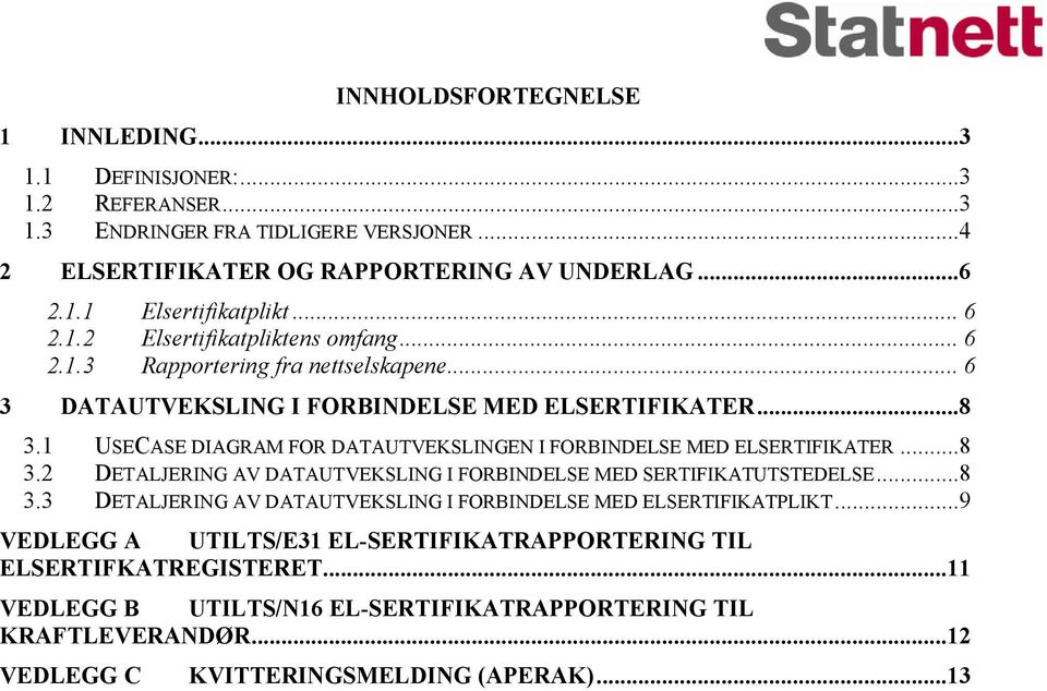 1 USECASE DIAGRAM FOR DATAUTVEKSLINGEN I FORBINDELSE MED ELSERTIFIKATER...8 3.2 DETALJERING AV DATAUTVEKSLING I FORBINDELSE MED SERTIFIKATUTSTEDELSE...8 3.3 DETALJERING AV DATAUTVEKSLING I FORBINDELSE MED ELSERTIFIKATPLIKT.