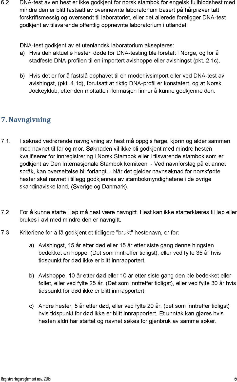 DNA-test godkjent av et utenlandsk laboratorium aksepteres: a) Hvis den aktuelle hesten døde før DNA-testing ble foretatt i Norge, og for å stadfeste DNA-profilen til en importert avlshoppe eller