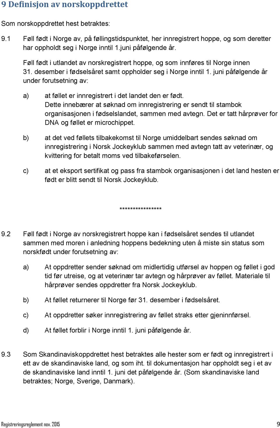 juni påfølgende år under forutsetning av: a) at føllet er innregistrert i det landet den er født.