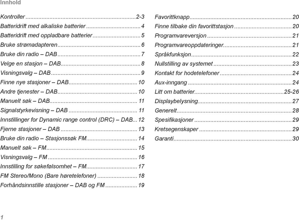 ..13 Bruke din radio Stasjonssøk FM...14 Manuelt søk FM...15 Visningsvalg FM...16 Innstilling for søkefølsomhet FM...17 FM Stereo/Mono (Bare høretelefoner)...18 Forhåndsinnstille stasjoner DAB og FM.