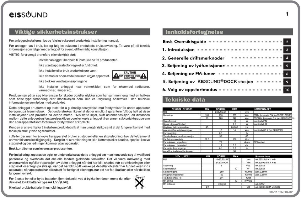 VIKTIG for å unngå brannfare eller elektrisk støt: installer anlegget i henhold til instruksene fra produsenten. ikke utsettapparatet for regn eller fuktighet.