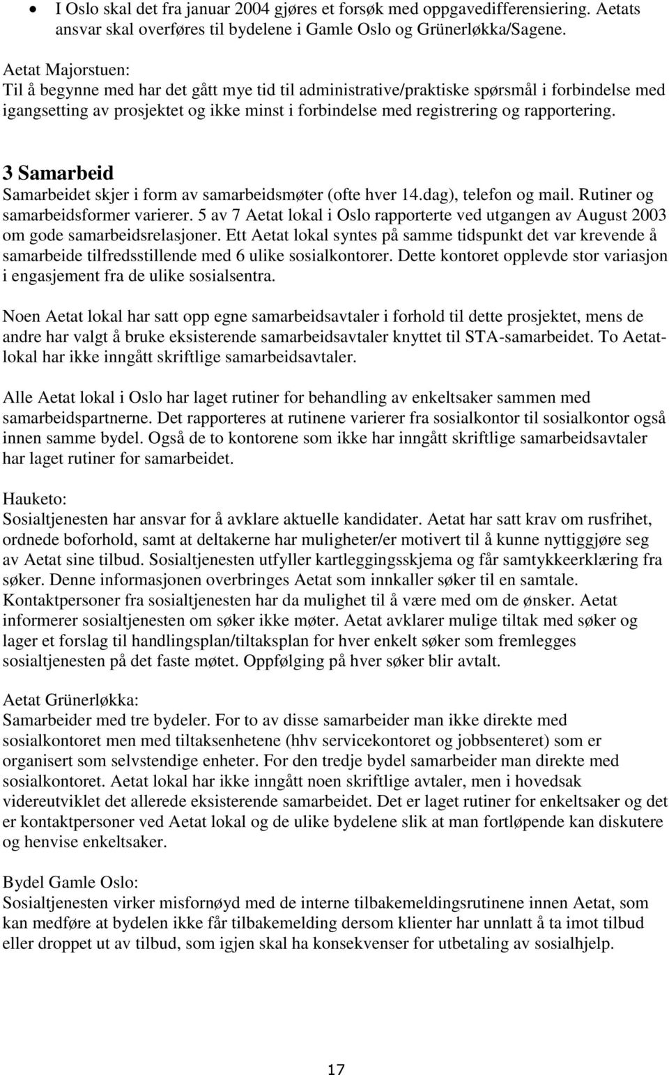 rapportering. 3 Samarbeid Samarbeidet skjer i form av samarbeidsmøter (ofte hver 14.dag), telefon og mail. Rutiner og samarbeidsformer varierer.