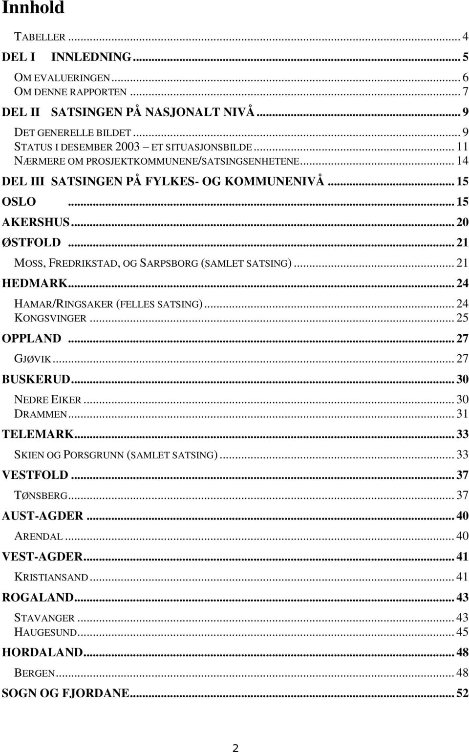 .. 21 HEDMARK... 24 HAMAR/RINGSAKER (FELLES SATSING)... 24 KONGSVINGER... 25 OPPLAND... 27 GJØVIK... 27 BUSKERUD... 30 NEDRE EIKER... 30 DRAMMEN... 31 TELEMARK... 33 SKIEN OG PORSGRUNN (SAMLET SATSING).