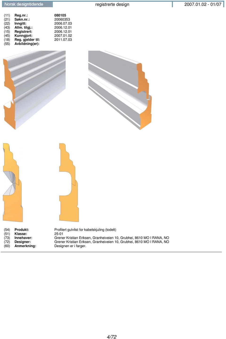 03 (54) Produkt: Profilert gulvlist for kabelskjuling (todelt) (51) Klasse: 25-01 (73) Innehaver: Grener Kristian