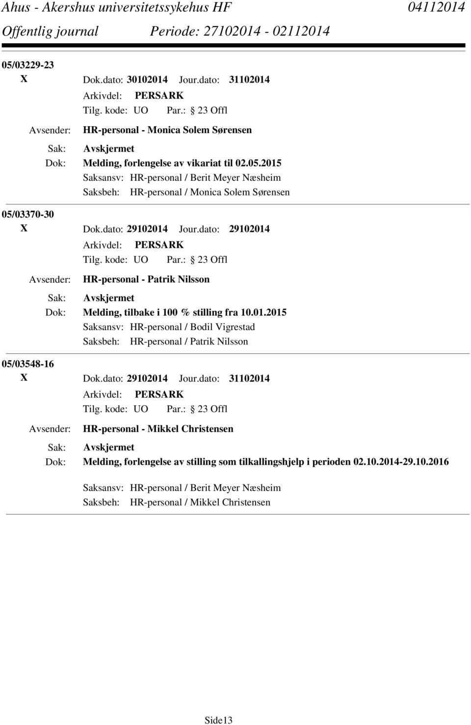 dato: 29102014 Jour.dato: 31102014 HR-personal - Mikkel Christensen Melding, forlengelse av stilling som tilkallingshjelp i perioden 02.10.2014-29.10.2016 Saksansv: HR-personal / Berit Meyer Næsheim Saksbeh: HR-personal / Mikkel Christensen Side13