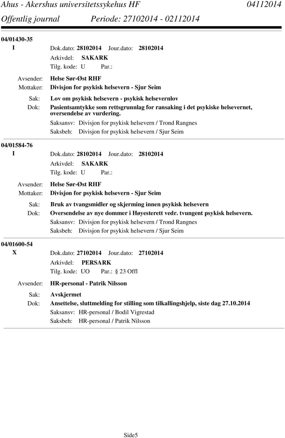 av vurdering. Saksansv: Divisjon for psykisk helsevern / Trond Rangnes Saksbeh: Divisjon for psykisk helsevern / Sjur Seim 04/01584-76 I Dok.dato: 28102014 Jour.dato: 28102014 Tilg. kode: U Par.