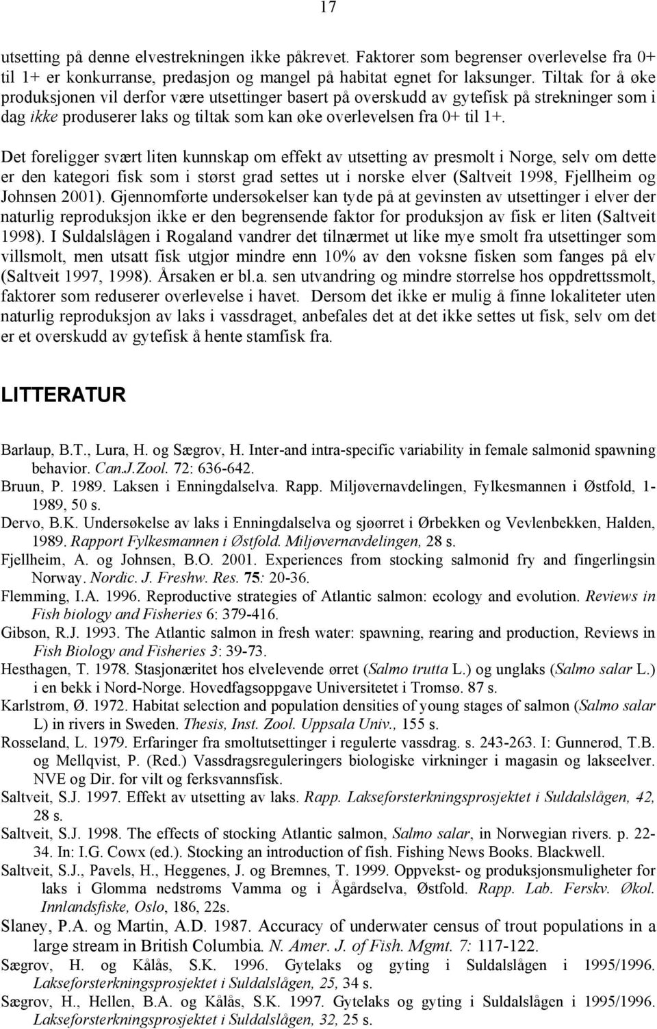 Det foreligger svært liten kunnskap om effekt av utsetting av presmolt i Norge, selv om dette er den kategori fisk som i størst grad settes ut i norske elver (Saltveit 1998, Fjellheim og Johnsen