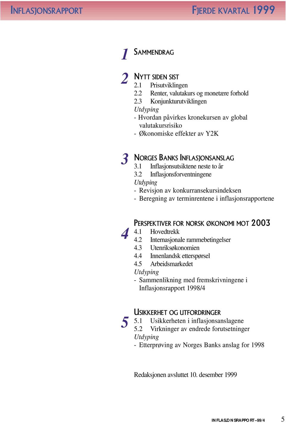 Inflasjonsforventningene Utdyping - Revisjon av konkurransekursindeksen - Beregning av terminrentene i inflasjonsrapportene PERSPEKTIVER FOR NORSK ØKONOMI MOT. Hovedtrekk.