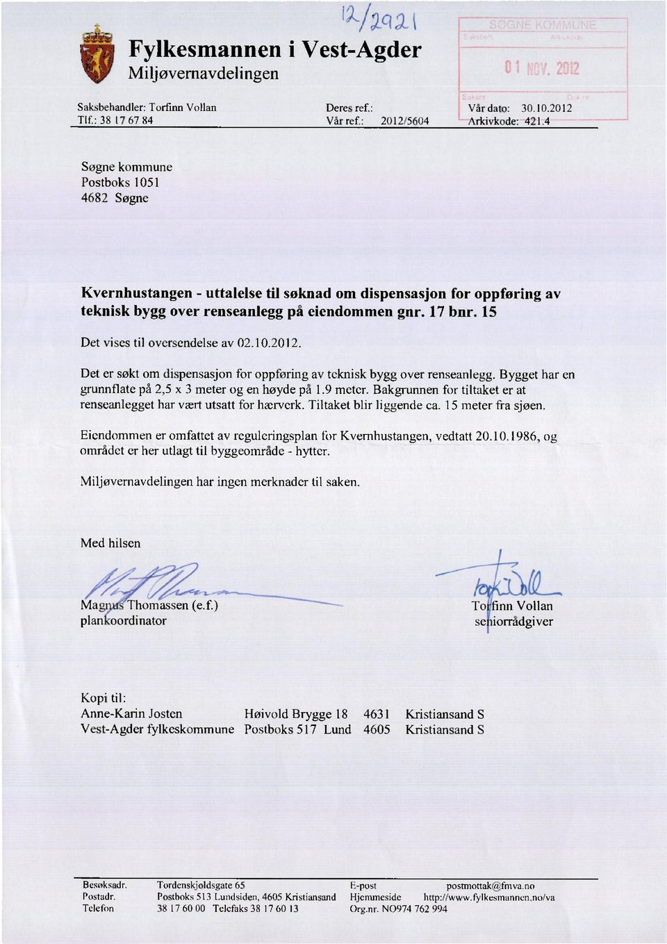 15 Det vises til oversendelse av 02.10.2012. Det er søkt om dispensasjon for oppføring av teknisk bygg over renseanlegg. Bygget har en grunnfiate på 2,5 x 3 meter og en høyde på 1.9 meter.