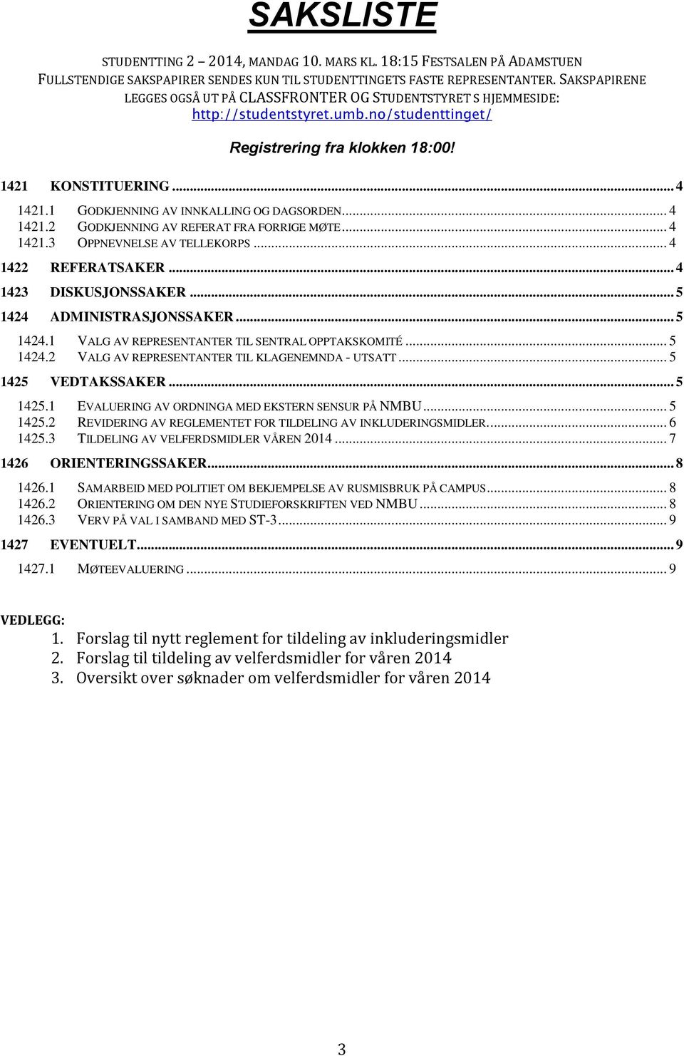 .. 4 1421.3 OPPNEVNELSE AV TELLEKORPS... 4 1422 REFERATSAKER... 4 1423 DISKUSJONSSAKER... 5 1424 ADMINISTRASJONSSAKER... 5 1424.1 VALG AV REPRESENTANTER TIL SENTRAL OPPTAKSKOMITÉ... 5 1424.2 VALG AV REPRESENTANTER TIL KLAGENEMNDA - UTSATT.