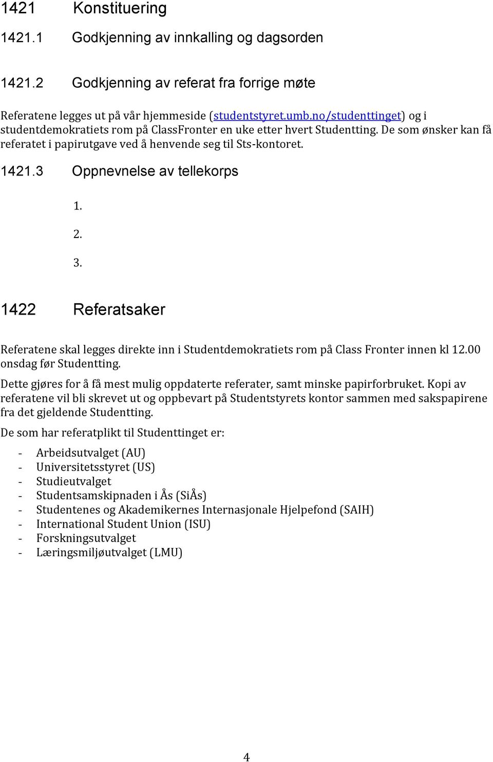 3 Oppnevnelse av tellekorps 1. 2. 3. 1422 Referatsaker Referatene skal legges direkte inn i Studentdemokratiets rom på Class Fronter innen kl 12.00 onsdag før Studentting.