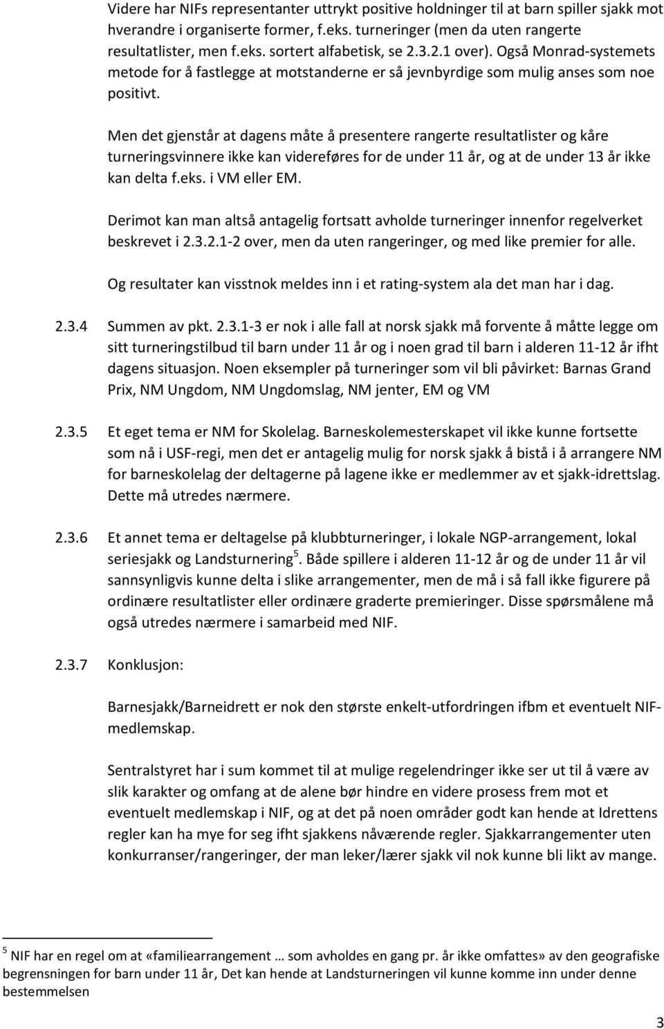 Men det gjenstår at dagens måte å presentere rangerte resultatlister og kåre turneringsvinnere ikke kan videreføres for de under 11 år, og at de under 13 år ikke kan delta f.eks. i VM eller EM.