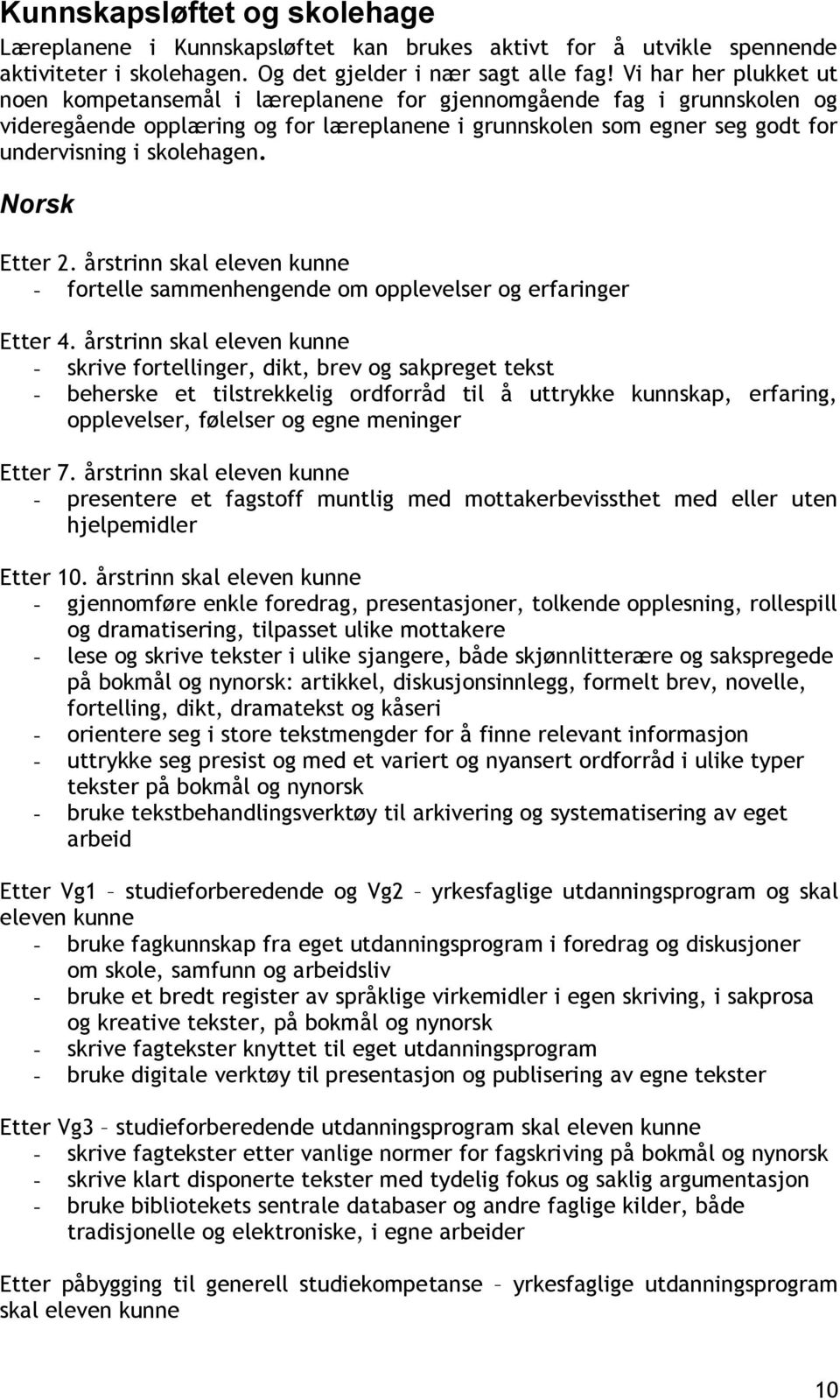 Norsk Etter 2. årstrinn skal eleven kunne - fortelle sammenhengende om opplevelser og erfaringer Etter 4.