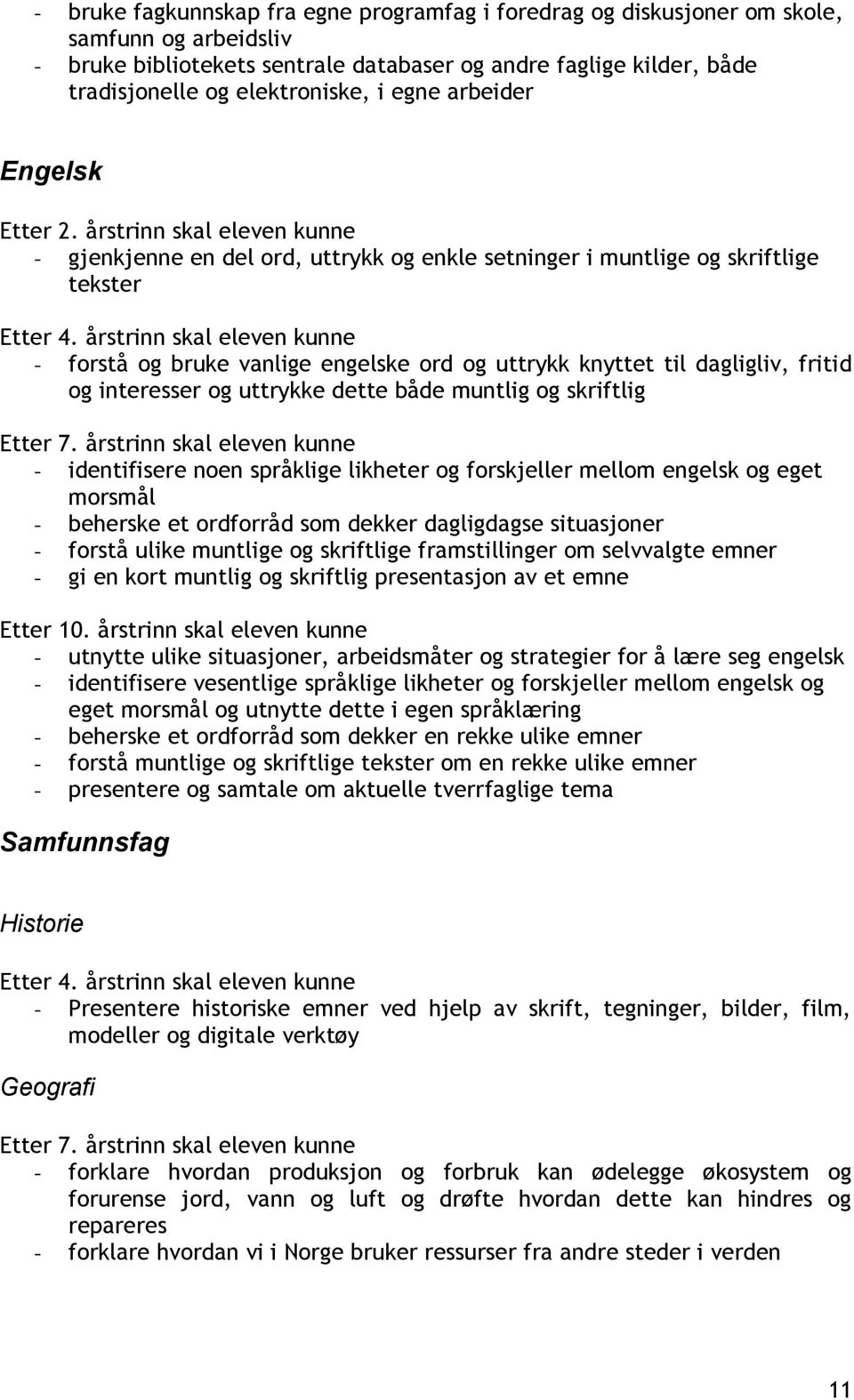 årstrinn skal eleven kunne - forstå og bruke vanlige engelske ord og uttrykk knyttet til dagligliv, fritid og interesser og uttrykke dette både muntlig og skriftlig Etter 7.