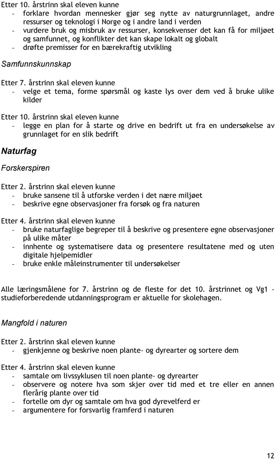 konsekvenser det kan få for miljøet og samfunnet, og konflikter det kan skape lokalt og globalt - drøfte premisser for en bærekraftig utvikling Samfunnskunnskap Etter 7.