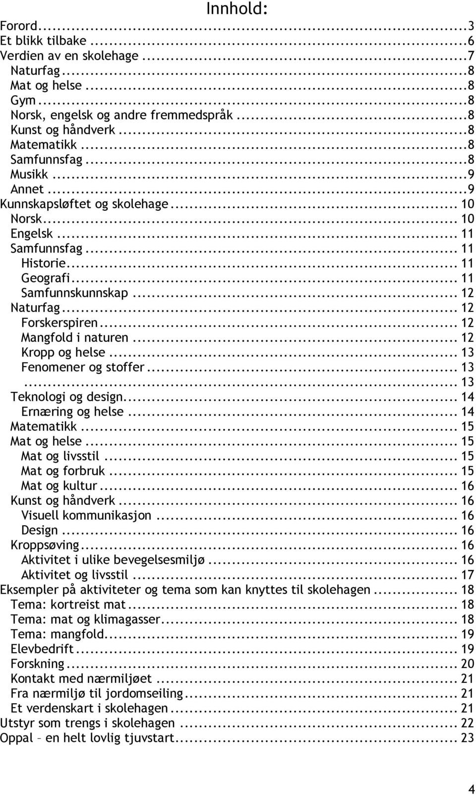 .. 12 Mangfold i naturen... 12 Kropp og helse... 13 Fenomener og stoffer... 13... 13 Teknologi og design... 14 Ernæring og helse... 14 Matematikk... 15 Mat og helse... 15 Mat og livsstil.