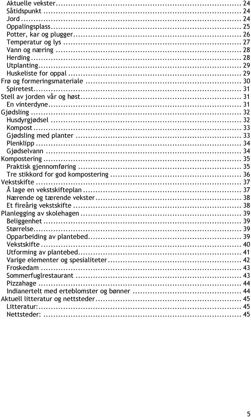 .. 34 Gjødselvann... 34 Kompostering... 35 Praktisk gjennomføring... 35 Tre stikkord for god kompostering... 36 Vekstskifte... 37 Å lage en vekstskifteplan... 37 Nærende og tærende vekster.